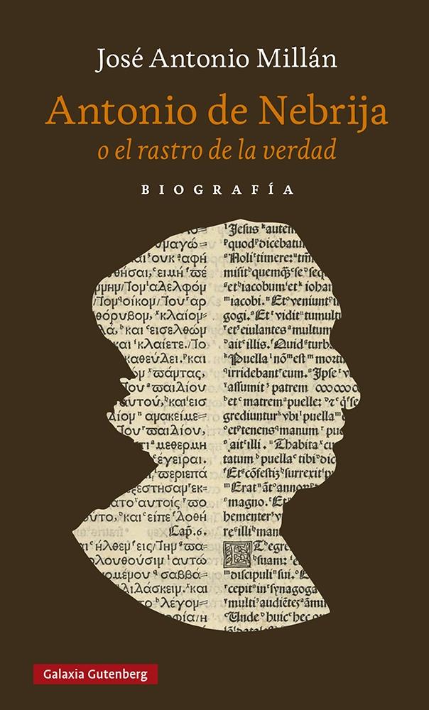 ANTONIO DE NEBRIJA O EL RASTRO DE LA VERDAD. UNA BIOGRAFIA