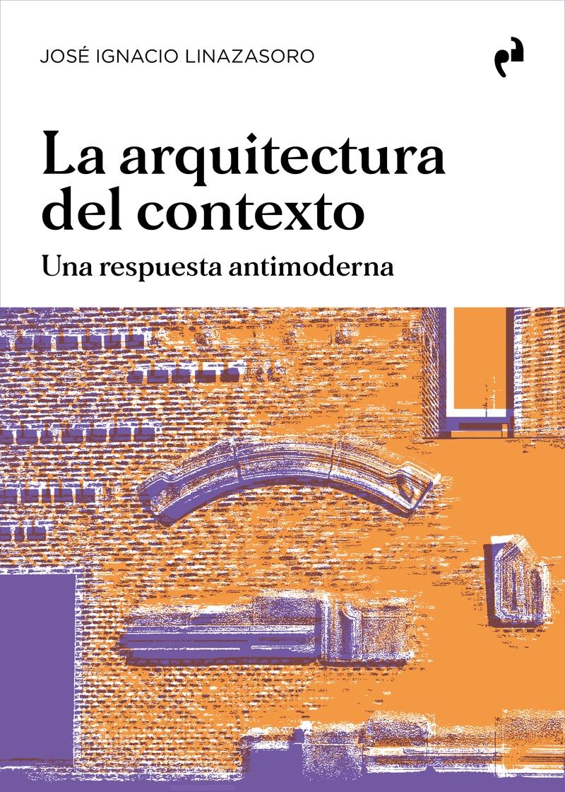 ARQUITECTURA DEL CONTEXTO, LA. UNA RESPUESTA ANTIMODERNA