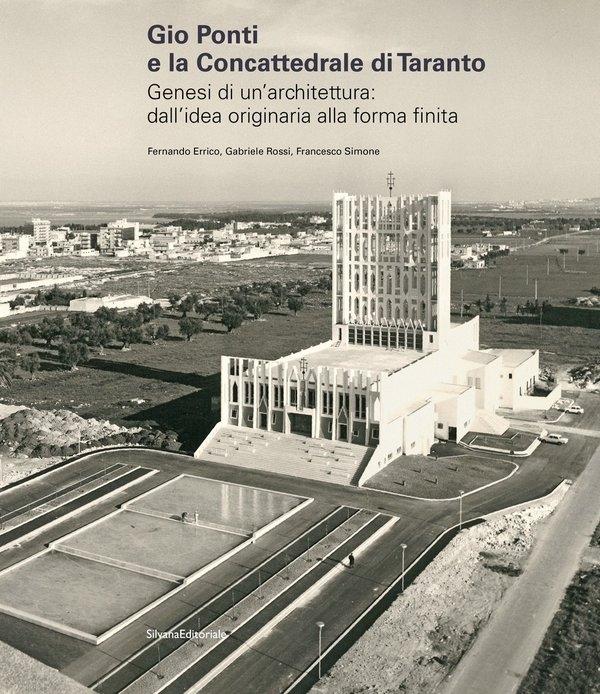 GIO PONTI E LA CONCATTEDRALE DI TARANTO. GENESI DI UN'ARCHITETTURA: DALL'IDEA ORIGINARIA ALLA FORMA FINI