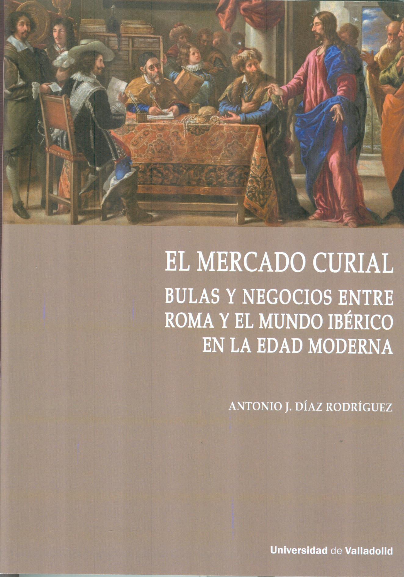 MERCADO CURIAL, EL. BULAS Y NEGOCIOS ENTRE ROMA Y EL MUNDO IBERICO EN LA EDAD MODERNA.