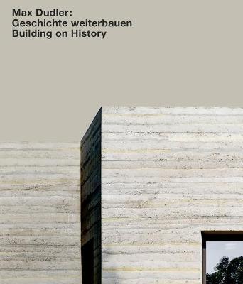 DUDLER: MAX DUDLER. GESCHICHTE WEITERBAUEN / BUILDING ON HISTORY