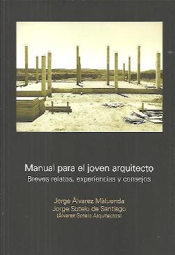 MANUAL PARA EL JOVEN ARQUITECTO. BREVES RELATOS, EXPERIENCIAS Y CONSEJOS.