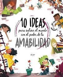 10 IDEAS PARA SALVAR EL MUNDO CON EL PODER DE LA AMABILIDAD. 