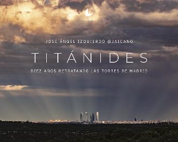 TITANIDES. DIEZ AÑOS RETRATANDO LAS TORRES DE MADRID. 