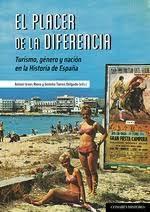PLACER DE LA DIFERENCIA, EL. TURISMO, GENERO Y NACION EN LA HISTORIA DE ESPAÑA.