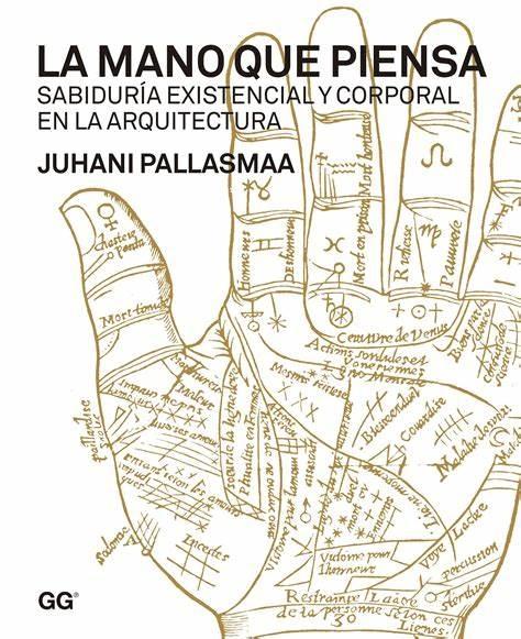 MANO QUE PIENSA, LA "SABIDURIA EXISTENCIAL Y CORPORAL EN LA ARQUITECTURA". 