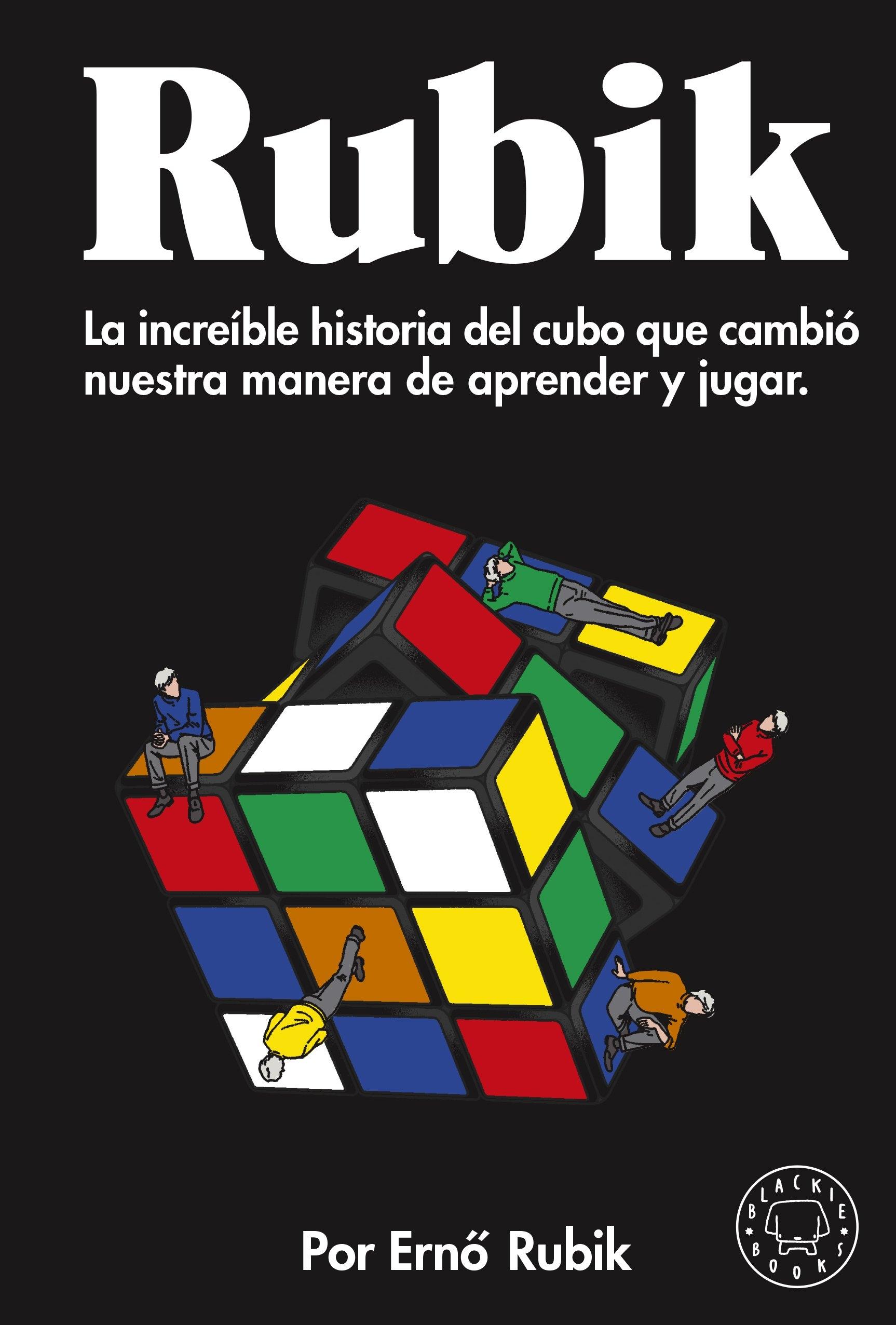 RUBIK "LA INCREIBLE HISTORIA DEL CUBO QUE CAMBIO NUESTRA MANERA DE APRENDER Y JUGAR". 