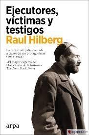 EJECUTORES, VICTIMAS Y TESTIGOS "LA CATASTROFE JUDIA CONTADA A TRAVES DE SUS PROTAGONISTAS (1933-1945)". 