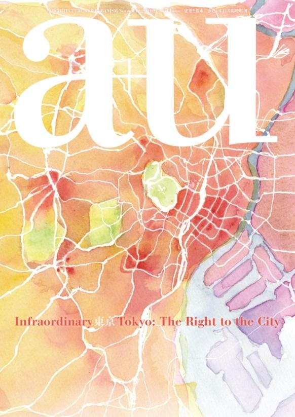 A+U SPECIAL ISSUE: INFRAORDINARY TOKYO: THE RIGHT TO THE CITY. 