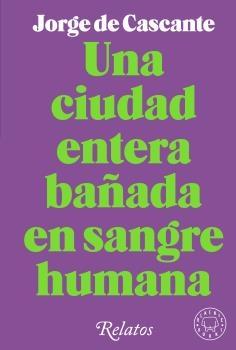 CIUDAD ENTERA BAÑADA EN SANGRE HUMANA, UNA. RELATOS