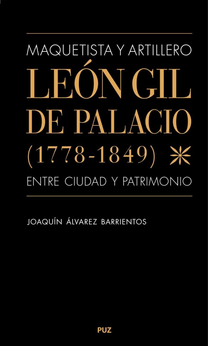 GIL DE PALACIO: MAQUETISTA Y ARTILLERO. LEON GIL DE PALACIO (1778-1849), ENTRE CIUDAD Y PATRIMONIO. 