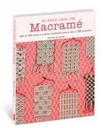 GRAN LIBRO DEL MACRAME, EL. MAS DE 70 NUDOS Y MOTIVOS EXPLICADOS PASO A PASO Y 33 PROYECTOS