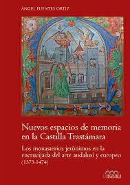 NUEVOS ESPACIOS DE MEMORIA EN LA CASTILLA TRASTAMARA "LOS MONASTERIOS JERONIMOS EN LA ENCRUCIJADA DEL ARTE ANDALUSI Y EUROPEO (1373-1474)"