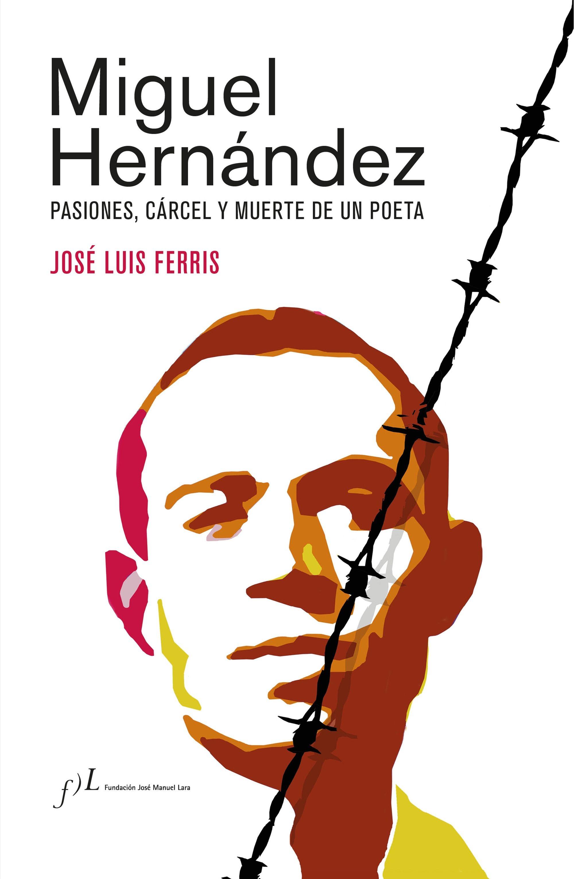 MIGUEL HERNANDEZ (EDICION CORREGIDA Y AUMENTADA) "PASIONES, CÁRCEL Y MUERTE DE UN POETA". 