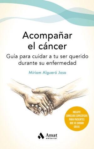 ACOMPAÑAR EL CANCER "GUÍA PARA CUIDAR A TU SER QUERIDO DURANTE SU ENFERMEDAD". 