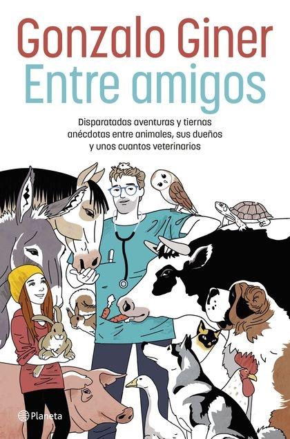 ENTRE AMIGOS "DISPARATADAS AVENTURAS Y TIERNAS ANÉCDOTAS ENTRE ANIMALES, SUS DUEÑOS Y". 