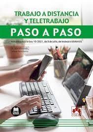 TRABAJO A DISTANCIA Y TELETRABAJO. PASO A PASO "ACTUALIZADO A LA LEY 10/2021, DE 9 DE JULIO, DE TRABAJO A DISTANCIA"