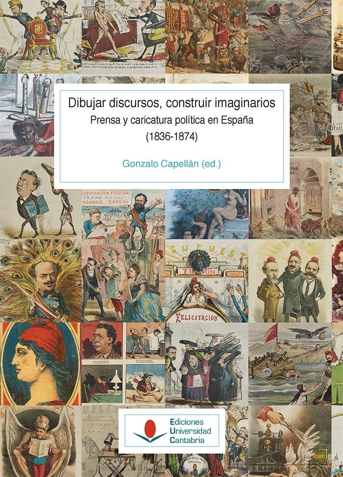 DIBUJAR DISCURSOS, CONTRUIR IMAGINARIOS. PRENSA Y CARICATURA POLÍTICA EN ESPAÑA (1836-1874)