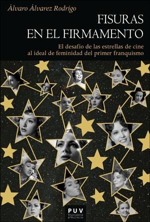 FISURAS EN EL FIRMAMENTO "EL DESAFIO DE LAS ESTRELLAS DE CINE AL IDEAL DE FEMINIDAD DEL PRIMER FRANQUISMO"