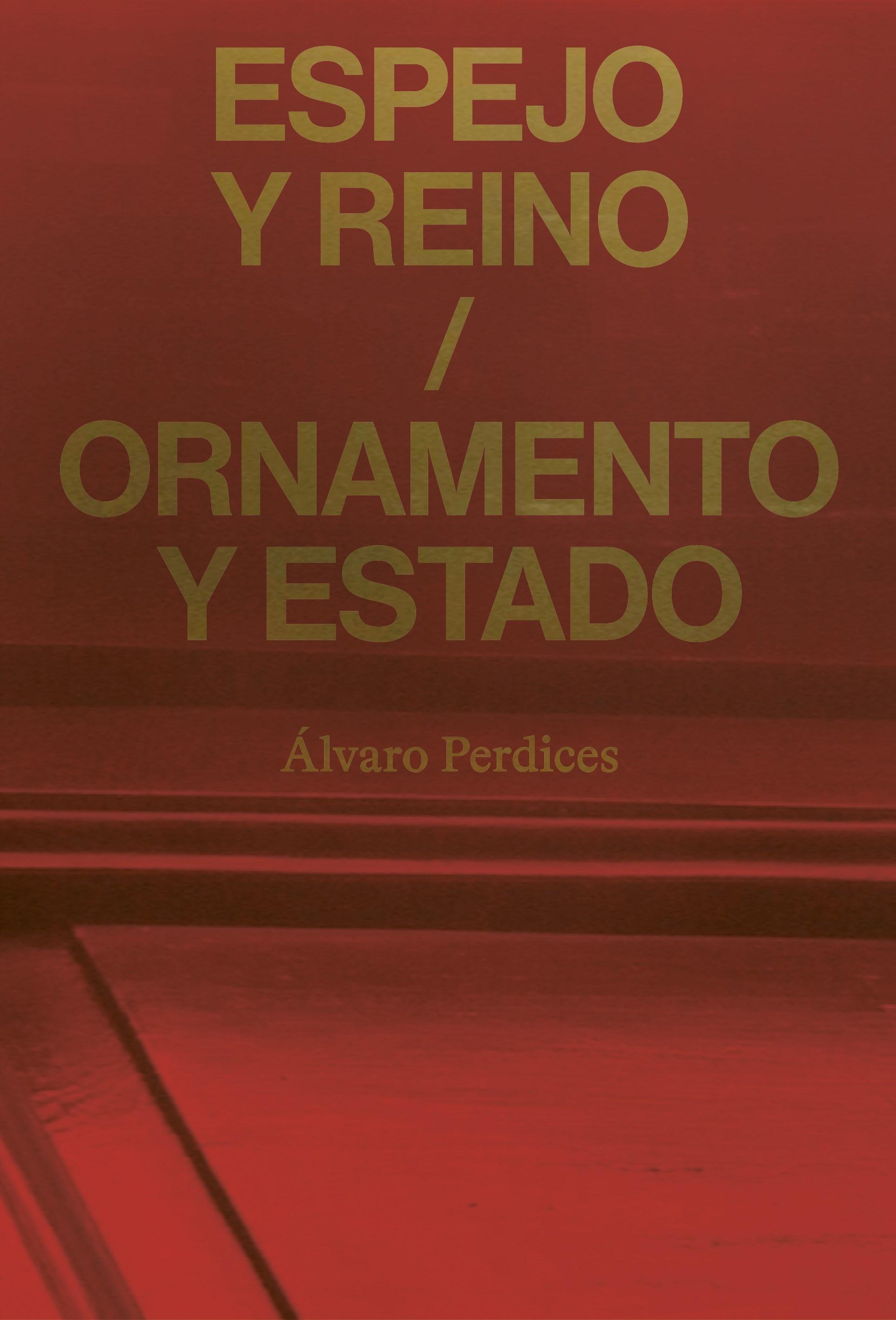 ALVARO PERDICES: ESPEJO Y REINO. ORNAMENTO Y ESTADO. 