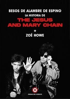 BESOS DE ALAMBRE DE ESPINO: LA HISTORIA DE THE JESUS AND MARY CHAIN