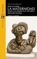 DEBATES SOBRE LA MATERNIDAD "DESDE UNA PERSPECTIVA HISTÓRICA (SIGLOS XVI-XX)"