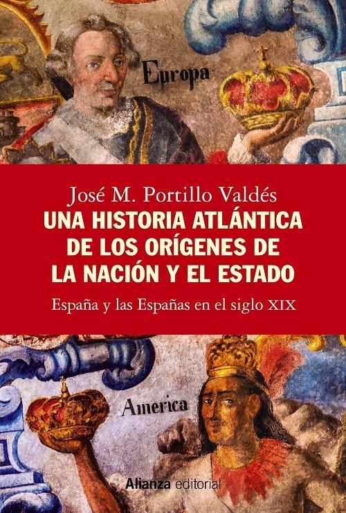 HISTORIA ATLANTICA DE LOS ORÍGENES DE LA NACION Y EL ESPADO, UNA "ESPAÑA Y LAS ESPAÑAS EN EL SIGLO XIX."