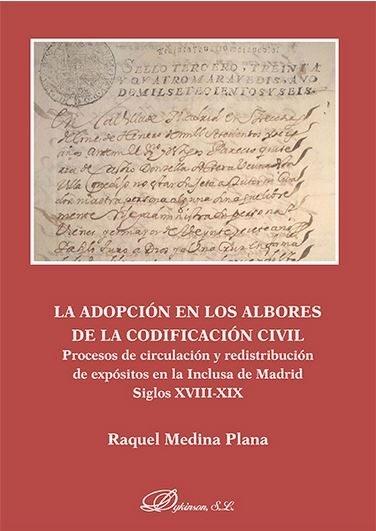 ADOPCION EN LOS ALBORES DE LA CODIFICACION CIVIL, LA "PROCESOS DE CIRCULACION Y REDISTRIBUCION DE EXPOSITOS EN LA INCLUSA DE MADRID. SIGLOS XVIII-XIX"