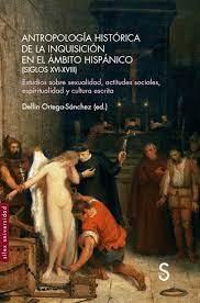 ANTROPOLOGIA HISTORICA DE LA INQUISICIÓN EN EL AMBITO HISPANICO (SIGLOS XVI-XVIII) "ESTUDIOS SOBRE SEXUALIDAD, ACTITUDES SOCIALES, ESPIRITUALIDAD Y CULTURA"