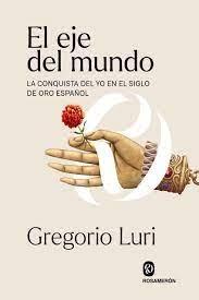 EJE DEL MUNDO, EL. LA CONQUISTA DEL YO EN EL SIGLO DE ORO ESPAÑOL. 