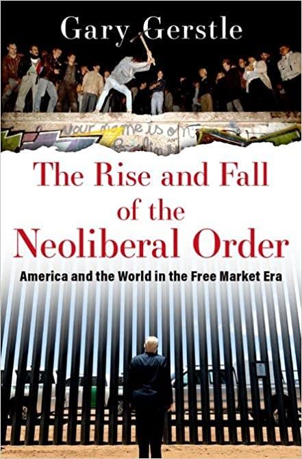 RISE AND FALL OF THE NEOLIBERAL ORDER, THE "AMERICA AND THE WORLD IN THE FREE MARKET ERA"