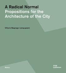 RADICAL NORMAL, A. PROPOSITIONS FOR THE ARCHITECTURE OF THE CITY. 