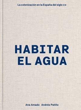 HABITAR EL AGUA "LA COLONIZACION EN LA ESPAÑA DEL SIGLO XX". 