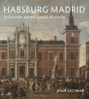 HABSBURG MADRID. ARCHITECTURE AND THE SPANISH MONARCHY. 