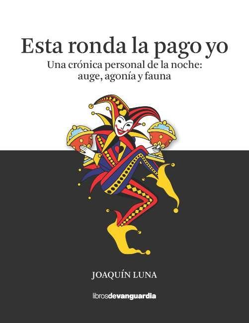 ESTA RONDA LA PAGO YO "UNA CRONICA PERSONAL DE LA NOCHE: AUGE, AGONIA Y FAUNA"
