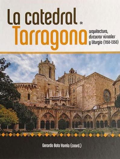 CATEDRAL DE TARRAGONA, LA "ARQUITECTURA, DISCURSOS VISUALES Y LITURGIA (1150-1350)"