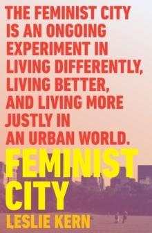 FEMINIST CITY: CLAIMING SPACE IN A MAN-MADE WORLD