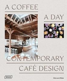 A COFFEE A DAY : CONTEMPORARY CAFE DESIGN. 