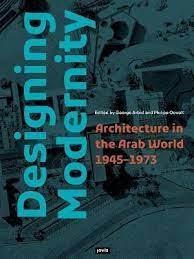 DESIGNING MODERNITY: ARCHITECTURE IN THE ARAB WORLD. 1945-1973