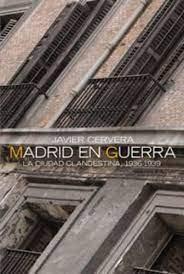 MADRID EN GUERRA. LA CIUDAD CLANDESTINA 1936-1939. 
