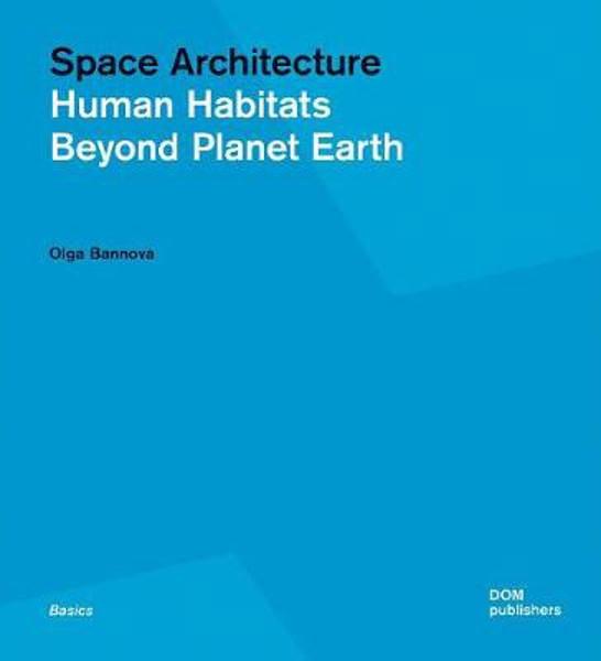 SPACE ARCHITECTURE.HUMAN HABITATS BEYOND PLANET EARTH. 