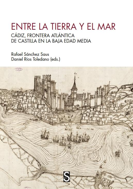 ENTRE LA TIERRA Y EL MAR "CADIZ, FRONTERA ATLANTICA DE CASTILLA EN LA BAJA EDAD MEDIA"