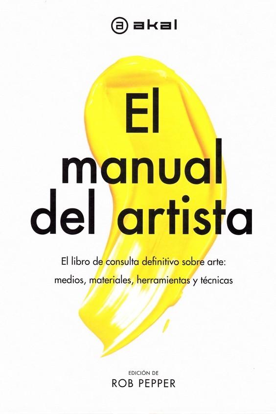 MANUAL DEL ARTISTA,EL. "EL LIBRO DE CONSULTA DEFINITIVO SOBRE ARTE: MEDIOS,MATERIALES,HERRAMIENTAS Y TÉCNICAS.". 
