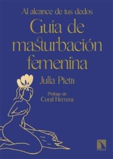 GUÍA DE MASTURBACIÓN FEMENINA . "AL ALCANCE DE TUS DEDOS."