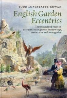 ENGLISH GARDEN ECCENTRICS "THREE HUNDRED YEARS OF EXTRAORDINARY GROVES, BURROWINGS, MOUNTAINS AND M"