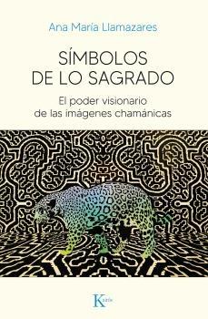 SIMBOLOS DE LO SAGRADO "EL PODER VISIONARIO DE LAS IMAGENES CHAMANICAS"