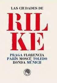 CIUDADES DE RILKE, LAS "PRAGA, FLORENCIA, PARIS, MOSCU, TOLEDO, RONDA, MUNICH"
