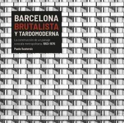 BARCELONA BRUTALISTA Y TARDOMODERNA "LA CONSTRUCCION DE UN PAISAJE A ESCALA METROPOLITANA, 1953-1976"