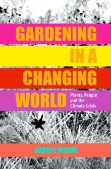 GARDENING IN A CHANGING WORLD : PLANTS, PEOPLE AND THE CLIMATE CRISIS. 