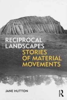 RECIPROCAL LANDSCAPES : STORIES OF MATERIAL MOVEMENTS